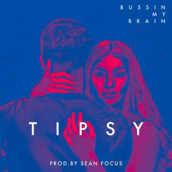 Tipsy - Bussin My Brain (Prod. Sean Focus)